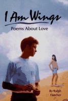 I Am Wings: Poems About Love 0027353958 Book Cover