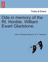 Ode in memory of the Rt. Honble. William Ewart Gladstone. 1241378444 Book Cover