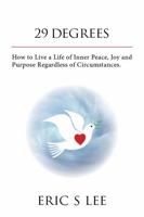 29 Degrees: How To Live A Life Of Inner Peace, Joy And Purpose Regardless Of Circumstances 0970670125 Book Cover