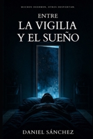 ENTRE LA VIGILIA Y EL SUEÑO: Muchos duermen, otros despiertan (Spanish Edition) B0GXNJ1Y63 Book Cover