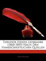 Theodor Herzls Lehrjahre (1860-1895) Nach Den Handschriftlichen Quellen 1018463356 Book Cover