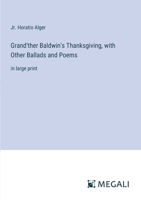 Grand'ther Baldwin's Thanksgiving with Other Ballads and Poems 1517440238 Book Cover