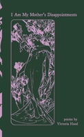 I Am My Mother's Disappointments: poems 1737380684 Book Cover