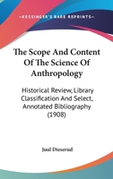 The Scope and Content of the Science of Anthropology: Historical Review, Library Classification and Select, Annotated Bibliography; With a List of the ... Societies and Museums 112092538X Book Cover