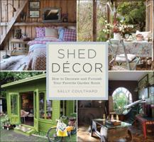 Shed Decor: How to Decorate and Furnish your Favourite Garden Room 1454708891 Book Cover