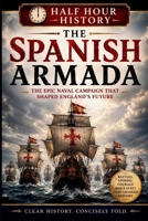 The Spanish Armada 1588: The Epic Naval Campaign That Shaped England's Future B0H7KZHFWK Book Cover