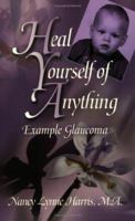 Heal Yourself of Anything: Example Glaucoma 1647534909 Book Cover