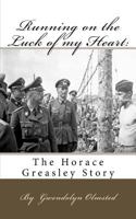 Running on the Luck of my Heart: The Horace Greasley Story 1514338424 Book Cover