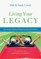 Living Your Legacy: An Action-Packed Guide for the Later Years: 13 Sessions for Individuals or Groups 0830821139 Book Cover