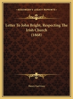 Letter To John Bright, Respecting The Irish Church (1868) 1166902552 Book Cover