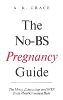 The No-BS Pregnancy Guide: The Messy, Exhausting, and WTF Truth About Growing a Baby | A Real, Honest, and Funny Pregnancy Book for First-Time Moms (The No-BS Motherhood Series) B0F5N9PK94 Book Cover