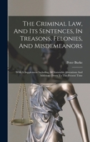 The Criminal Law, And Its Sentences, In Treasons, Felonies, And Misdemeanors: With A Supplement Including All Statutable Alterations And Additions Down To The Present Time 1278198725 Book Cover