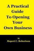 A Practical Guide to Opening Your Own Business 1517413109 Book Cover