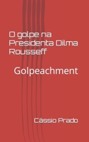 O Golpe na Presidenta Dilma Rousseff: Golpeachment 1542760933 Book Cover