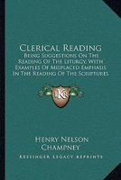 Clerical Reading: Being Suggestions On The Reading Of The Liturgy, With Examples Of Misplaced Emphasis In The Reading Of The Scriptures 1104634635 Book Cover