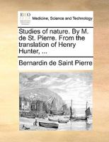 Studies of nature. By M. de St. Pierre. From the translation of Henry Hunter, ... 1140951378 Book Cover