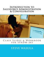 Introduction to Salesforce Administration & Configuration: Class Slides & Workbook for Spadm-203 1478304790 Book Cover