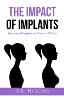 The Impact of Implants: My Journey Going from an A-Cup to a DD-Cup B098GL42ZV Book Cover