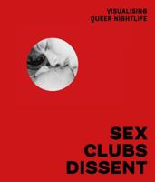 Sex, Clubs, Dissent: Visualising Queer Nightlife 191765152X Book Cover