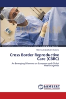 Cross Border Reproductive Care (CBRC): An Emerging Dilemma on European and Global Health Agenda 3659551945 Book Cover