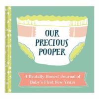 Our Precious Pooper: A Brutally Honest Journal of Baby's First Few Years 160106831X Book Cover