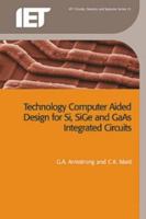 Technology Computer Aided Design for Si, SiGe and GaAs Integrated Circuits (Iet Circuits, Devices and Systems) 0863417434 Book Cover