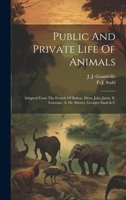 Public And Private Life Of Animals: Adapted From The French Of Balzac, Droz, Jules Janin, E. Lemoine, A. De Musset, Georges Sand & C 1021232475 Book Cover