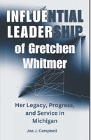 INFLUENTIAL LEADERSHIP of Gretchen Whitmer: Her Legacy, Progress, and Service in Michigan B0DR6MHJNP Book Cover