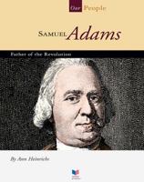 Samuel Adams: Father Of The Revolution (Our People) 1592961770 Book Cover