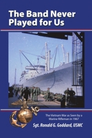The Band Never Played for Us: The Vietnam War as Seen by a Marine Rifleman in 1967 1483463109 Book Cover