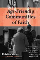 Age-Friendly Communities of Faith: A Guide on How to Serve and Retain Older Congregation Members While Maintaining Church Health B0FCRZJ8XM Book Cover