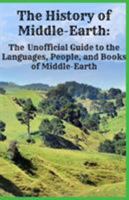 The History of Middle-Earth: The Unofficial Guide to the Languages, People, and Books of Middle-Earth 1621074099 Book Cover