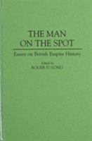 The Man on the Spot: Essays on British Empire History (Contributions in Comparative Colonial Studies) 0313295247 Book Cover