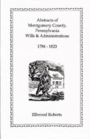 Abstracts of Montgomery County, Pennsylvania Wills, 1784-1823 1585494550 Book Cover