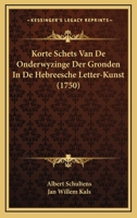 Korte Schets Van De Onderwyzinge Der Gronden In De Hebreesche Letter-Kunst (1750) 1166189376 Book Cover