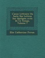 L'Ann E Litt Raire Ou Suite Des Lettres Sur Quelques Crits de Ce Temps, Volume 7 1271032716 Book Cover