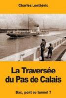 La Traversée du Pas de Calais: Bac, pont ou tunnel ? 1981850813 Book Cover