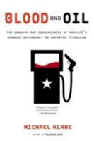 Blood and Oil: The Dangers and Consequences of America's Growing Dependency on Imported Petroleum 0805079386 Book Cover
