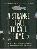 A Strange Place to Call Home: The World's Most Dangerous Habitats  the Animals That Call Them Home 1452141258 Book Cover
