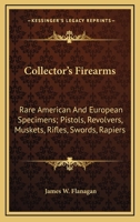 Collector's Firearms: Rare American And European Specimens; Pistols, Revolvers, Muskets, Rifles, Swords, Rapiers 1162990376 Book Cover