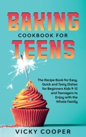 Baking Cookbook for Teenagers: Recipe Book for Easy, Quick and Tasty Dishes for Beginners Kids 9-12 and Teenagers to Enjoy with the Whole Family 1914017501 Book Cover