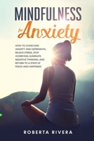 Mindfulness For Anxiety: How to Overcome Anxiety and Depression, Relieve Stress, Stop Worrying, Eliminate Negative Thinking, and Return to a State of Peace and Happiness B084DGNH33 Book Cover
