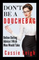 Don't Be a Douchebag: Online Dating Advice I Wish Men Would Take (2) 195090251X Book Cover