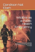 Wildfire as a Public Health Emergency: Prevention, Preparedness, Response, Recovery, Resilience, and the Ebeh Public Health Wildfire Prevention Effort (PHWeP) Framework B0HC2CZMHX Book Cover