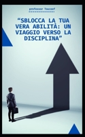 “SBLOCCA LA TUA VERA ABILITÀ: UN VIAGGIO VERSO LA DISCIPLINA” (Italian Edition) B0CLYJ974Z Book Cover