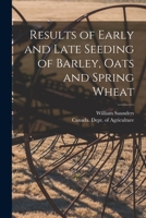 Results of Early and Late Seeding of Barley, Oats and Spring Wheat [microform] 1014036615 Book Cover