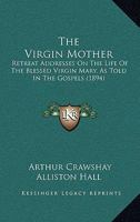 The Virgin Mother: Retreat Addresses on the Life of the Blessed Virgin Mary 102209369X Book Cover