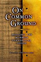 On Common Ground: Bridging the Morman-Evangelical Divide 0978681533 Book Cover