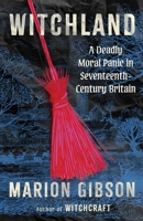 Witchland: A Deadly Moral Panic in Seventeenth-Century Britain 1668206536 Book Cover