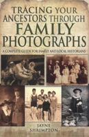 Tracing Your Ancestors Through Family Photographs: A Complete Guide for Family and Local Historians 1781592802 Book Cover